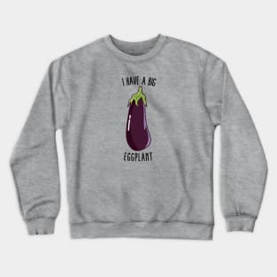 I Have A Big Eggplant - Funny Rude Eggplant Crewneck Sweatshirt